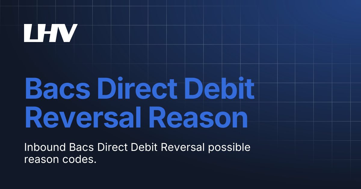 Bacs Direct Debit Reversal Reason | Connect | Documentation for LHV CONNECT